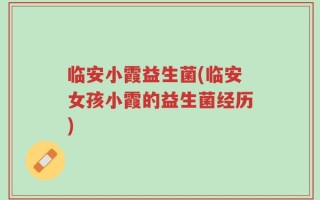 临安小霞益生菌(临安女孩小霞的益生菌经历)