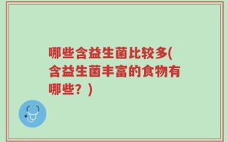 哪些含益生菌比较多(含益生菌丰富的食物有哪些？)