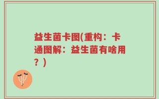 益生菌卡图(重构：卡通图解：益生菌有啥用？)