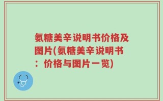 氨糖美辛说明书价格及图片(氨糖美辛说明书：价格与图片一览)