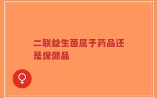 二联益生菌属于药品还是保健品