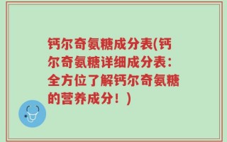 钙尔奇氨糖成分表(钙尔奇氨糖详细成分表：全方位了解钙尔奇氨糖的营养成分！)