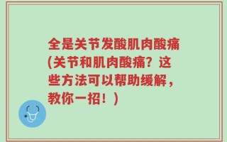 全是关节发酸肌肉酸痛(关节和肌肉酸痛？这些方法可以帮助缓解，教你一招！)