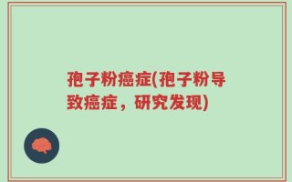 孢子粉癌症(孢子粉导致癌症，研究发现)
