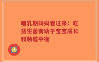 哺乳期妈妈看过来：吃益生菌有助于宝宝成长和肠道平衡