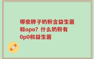 哪些牌子奶粉含益生菌和opo？什么奶粉有0p0和益生菌