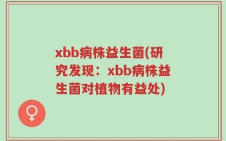 xbb病株益生菌(研究发现：xbb病株益生菌对植物有益处)