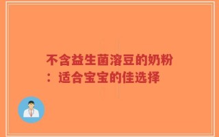 不含益生菌溶豆的奶粉：适合宝宝的佳选择
