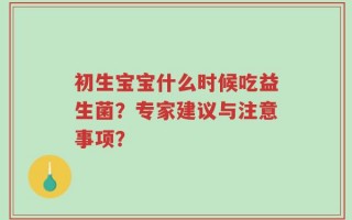 初生宝宝什么时候吃益生菌？专家建议与注意事项？