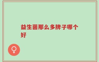 益生菌那么多牌子哪个好