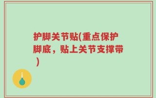 护脚关节贴(重点保护脚底，贴上关节支撑带 )