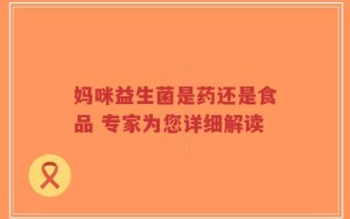 妈咪益生菌是药还是食品 专家为您详细解读