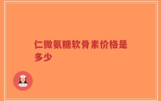 仁微氨糖软骨素价格是多少