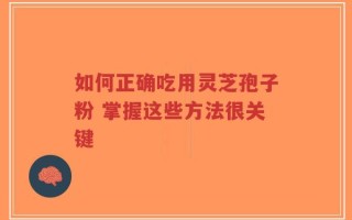 如何正确吃用灵芝孢子粉 掌握这些方法很关键