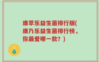 康萃乐益生菌排行版(康乃乐益生菌排行榜，你最爱哪一款？)
