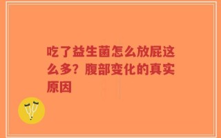 吃了益生菌怎么放屁这么多？腹部变化的真实原因