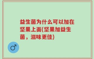 益生菌为什么可以加在坚果上面(坚果加益生菌，滋味更佳)