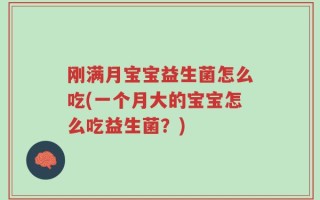 刚满月宝宝益生菌怎么吃(一个月大的宝宝怎么吃益生菌？)
