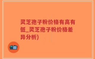 灵芝孢子粉价格有高有低_灵芝孢子粉价格差异分析)