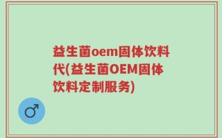 益生菌oem固体饮料代(益生菌OEM固体饮料定制服务)