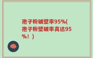 孢子粉破壁率95%(孢子粉壁破率高达95%！)