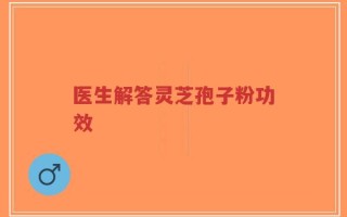 医生解答灵芝孢子粉功效
