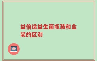 益倍适益生菌瓶装和盒装的区别