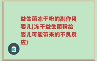 益生菌冻干粉的副作用婴儿(冻干益生菌粉给婴儿可能带来的不良反应)