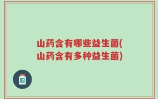 山药含有哪些益生菌(山药含有多种益生菌)