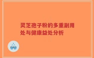 灵芝孢子粉的多重副用处与健康益处分析
