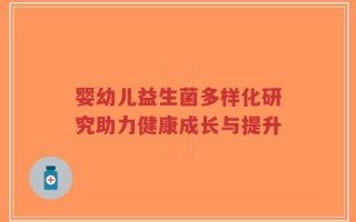 婴幼儿益生菌多样化研究助力健康成长与提升