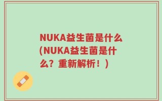 NUKA益生菌是什么(NUKA益生菌是什么？重新解析！)