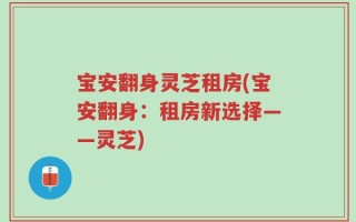 宝安翻身灵芝租房(宝安翻身：租房新选择——灵芝)