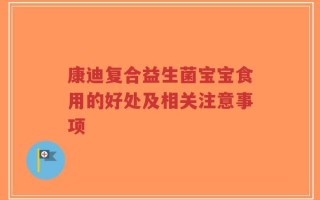 康迪复合益生菌宝宝食用的好处及相关注意事项
