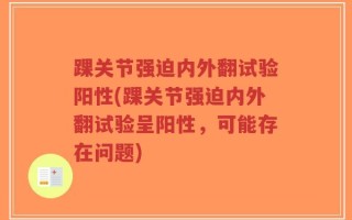 踝关节强迫内外翻试验阳性(踝关节强迫内外翻试验呈阳性，可能存在问题)