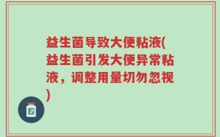 益生菌导致大便粘液(益生菌引发大便异常粘液，调整用量切勿忽视)