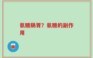氨糖肠胃？氨糖的副作用