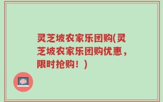灵芝坡农家乐团购(灵芝坡农家乐团购优惠，限时抢购！)