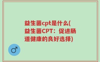 益生菌cpt是什么(益生菌CPT：促进肠道健康的良好选择)