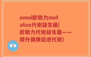omni欧敏力metatox代谢益生菌(欧敏力代谢益生菌——提升健康促进代谢)