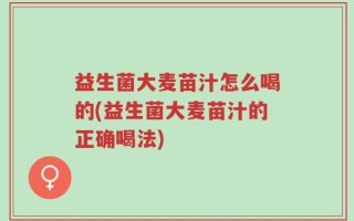 益生菌大麦苗汁怎么喝的(益生菌大麦苗汁的正确喝法)