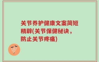 关节养护健康文案简短精辟(关节保健秘诀，防止关节疼痛)