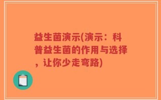 益生菌演示(演示：科普益生菌的作用与选择，让你少走弯路)