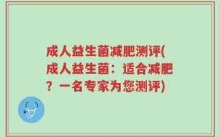 成人益生菌减肥测评(成人益生菌：适合减肥？一名专家为您测评)