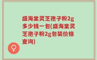 盛海棠灵芝孢子粉2g多少钱一包(盛海棠灵芝孢子粉2g包装价格查询)