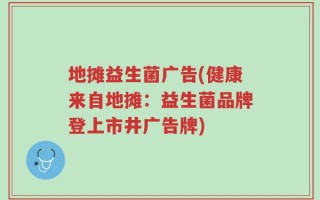 地摊益生菌广告(健康来自地摊：益生菌品牌登上市井广告牌)