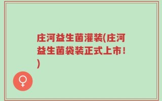 庄河益生菌灌装(庄河益生菌袋装正式上市！)