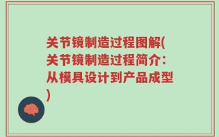 关节镜制造过程图解(关节镜制造过程简介：从模具设计到产品成型)