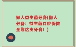 懒人益生菌牙膏(懒人必备！益生菌口腔保健全靠这支牙膏！)