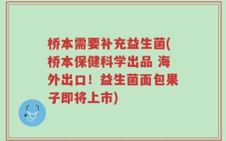 桥本需要补充益生菌(桥本保健科学出品 海外出口！益生菌面包果子即将上市)